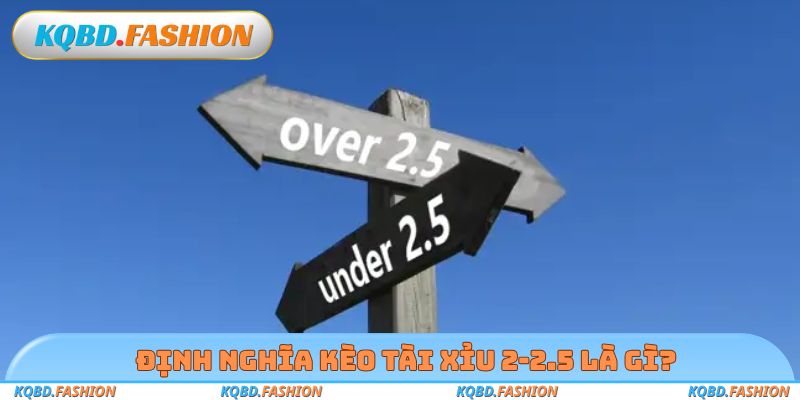 Định nghĩa kèo tài xỉu 2-2.5 là gì?
