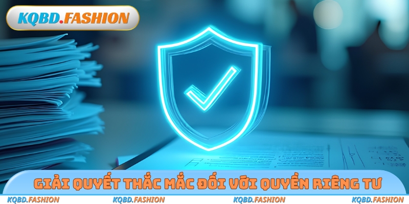 Giải quyết thắc mắc đối với quyền riêng tư