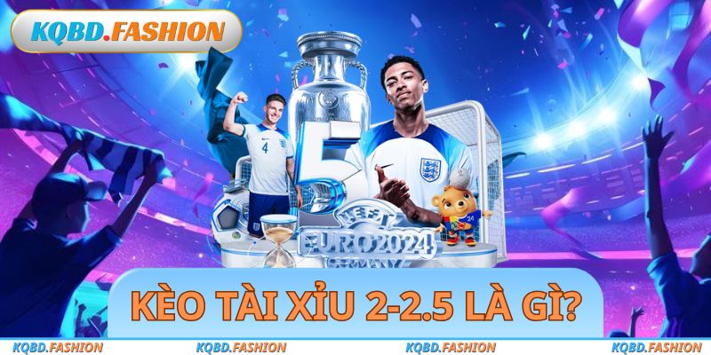 Kèo Tài Xỉu 2-2.5 Là Gì