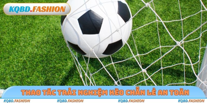 Thao tác trải nghiệm kèo chẵn lẻ an toàn