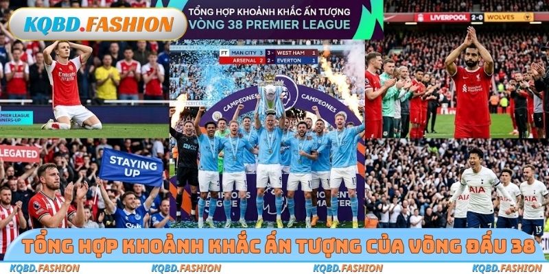 Tổng hợp khoảnh khắc ấn tượng của vòng đấu 38